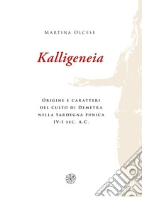 Kalligeneia. Origine e caratteri del culto di Demetra nella Sardegna punica IV-I sec. a.C. libro