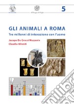 Gli animali a Roma. Tre millenni di interazione con l'uomo. Nuova ediz.