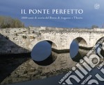 Il ponte perfetto. 2000 anni di storia del Ponte di Augusto e Tiberio libro