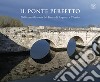 Il ponte perfetto. 2000 anni di storia del Ponte di Augusto e Tiberio libro