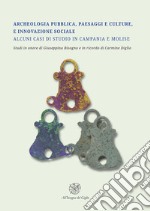 Archeologia pubblica, paesaggi e culture, e innovazione sociale. Alcuni casi di studio in Campania e Molise. Studi in onore di Giuseppina Bisogno e in ricordo di Carmine Diglio libro