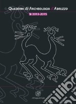 Quaderni di archeologia d'Abruzzo. Notiziario della Soprintendenza per i Beni Archeologici dell'Abruzzo (2013-2015). Vol. 5 libro