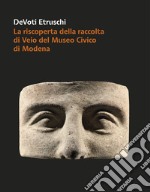 DeVoti Etruschi. La riscoperta della raccolta di Veio del Museo Civico di Modena libro