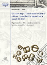 Gli scavi degli «Ex Laboratori Gentili» a Pisa e i manufatti in lega di rame (secoli XII-XIV). Organizzazione delle aree di lavorazione, tecniche produttive e commerci. Ediz. italiana e inglese libro