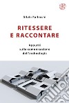 Ritessere e raccontare. Appunti sulla comunicazione dell'archeologia. Nuova ediz. libro