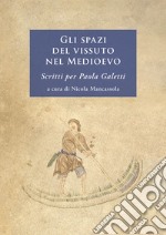 Gli spazi del vissuto nel Medioevo. Scritti per Paola Galetti. Nuova ediz. libro