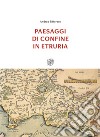 Paesaggi di confine in Etruria libro