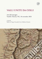 Valli unite da colli. (Atti del convegno, Varallo (Valsesia, VC), 18-30 settembre 2021) libro