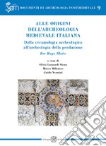 Alle origini dell'archeologia medievale italiana. Dalla ceramologia archeologica all'archeologia della produzione. Per Hugo Blake. Ediz. italiana e inglese libro