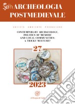 Archeologia postmedievale. Società, ambiente, produzione (2023). Vol. 27: Contemporary Archaeology, politics of memory and local communities: a tricky mixture? libro