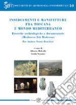 Insediamenti e manifatture fra Toscana e mondo mediterraneo. Ricerche archeologiche e documentarie (Medioevo-Età Moderna). Per Andrea Vanni Desideri