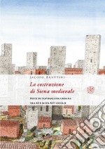 La costruzione di Siena medievale. Note di topografia urbana tra XI e metà XIV secolo. Nuova ediz. libro