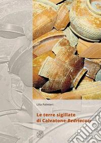Le terre sigillate di Calvatone-Bedriacum libro