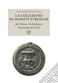 La collezione di monete etrusche del Museo Archeologico Nazionale di Siena. Nuova ediz. libro