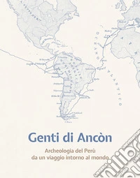 Genti di Ancòn. Archeologia del Perù da un viaggio intorno al mondo. Ediz. illustrata libro