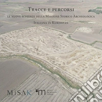 Tracce e percorsi. Le nuove scoperte della Missione Storico Archeologica Italiana in Kurdistan. Ediz. illustrata libro