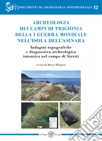 Archeologia dei campi di prigionia della I guerra mondiale nell'isola dell'Asinara. Indagini topografiche e diagnostica archeologica intensiva nel campo di Stretti libro