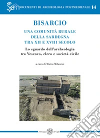 Bisarcio. Una comunità rurale della Sardegna tra XII e XVIII secolo. Lo sguardo dell'archeologia tra Vescovo, clero e società civile libro