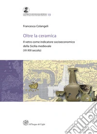Oltre la ceramica. Il vetro come indicatore socioeconomico della Sicilia medievale (VI-XIII secolo) libro