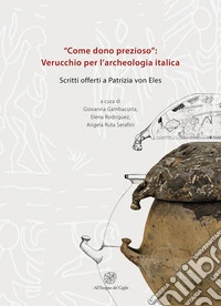 «Come dono prezioso»: Verucchio per l'archeologia italica. Scritti offerti a Patrizia von Eles libro