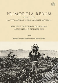 Primordia rerum (Lucr. I, 712). La città antica e il suo ambiente naturale. Atti delle XV Giornate Gregoriane (Agrigento, 4-5 dicembre 2023). Ediz. illustrata libro