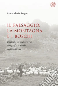 Il paesaggio, la montagna e i boschi. Dialoghi di archeologia, topografia e storia dell'ambiente libro