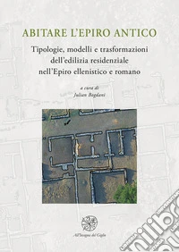 Abitare l'Epiro antico. Tipologie, modelli e trasformazioni dell'edilizia residenziale nell'Epiro ellenistico e romano libro