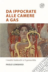 Da Ippocrate alle camere a gas. I medici tedeschi e il genocidio libro