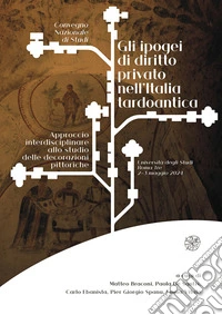Gli ipogei di diritto privato nell'Italia tardoantica. Approccio interdisciplinare allo studio delle decorazioni pittoriche libro