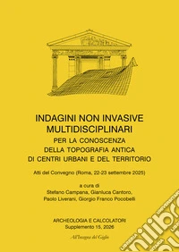 Archeologia e calcolatori. Supplemento (2026). Vol. 15: Indagini non invasive multidisciplinari per la conoscenza della topografia antica di centri urbani e del territorio libro