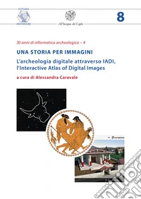 Una storia per immagini. L'archeologia digitale attraverso IADI, l'Interactive Atlas of Digital Images