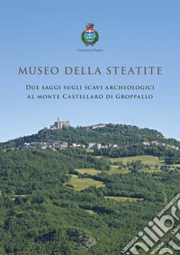 Museo della Steatite. Due saggi sugli scavi archeologici al monte Castellaro di Groppallo