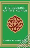 The religion of the Koran libro di Wollaston Arthur Naylor