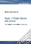 Gesù, il figlio sposo alla prova. Tra famiglia, omosessualità ed escatologia libro di Imperatori Mario