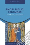 Amori biblici censurati. Sessualità, genere e traduzioni erronee libro