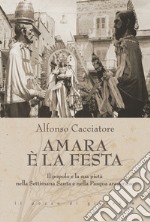 Amara è la festa. Il popolo e la sua pietà nella Settimana Santa e nella Pasqua aragonese libro