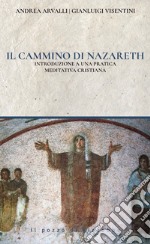 Il cammino di Nazareth. Introduzione a una pratica meditativa cristiana