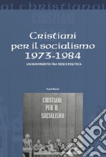 Cristiani per il socialismo 1973-1984. Un movimento fra fede e politica libro