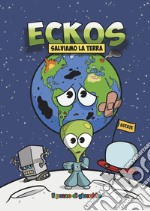 Eckos. Salviamo la terra. Ediz. illustrata libro