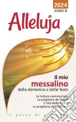 Alleluja. Il mio messalino della domenica e delle feste 2024. Anno B. Ediz. illustrata libro