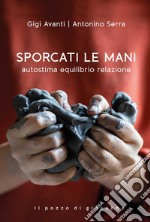 Sporcati le mani. Autostima equilibrio relazione libro