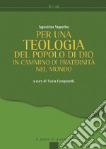 Per una teologia del popolo di Dio. In cammino di fraternità nel mondo libro