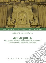 Aci Aquilia. Nelle visite pastorali del Vescovo di Catania Michelangelo Bonadies (1666-1686)