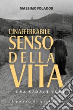 L'inafferrabile senso della vita. Una storia vera libro