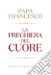 La preghiera del cuore libro di Francesco (Jorge Mario Bergoglio)