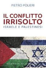 Il conflitto irrisolto. Israele e Palestinesi libro