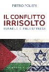 Il conflitto irrisolto. Israele e Palestinesi libro