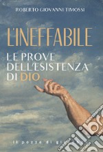 L'Ineffabile. Le prove dell'esistenza di Dio libro