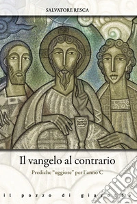 Il Vangelo al contrario. Prediche «uggiose» per l'anno C