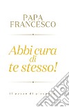 Abbi cura di te stesso! libro